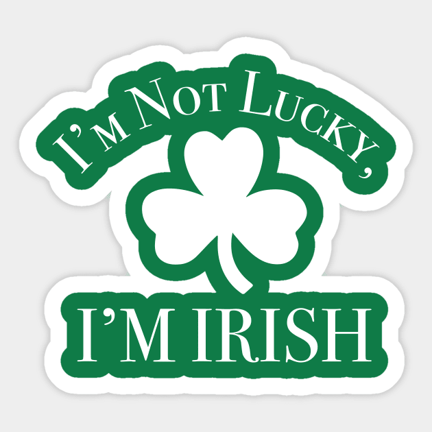 I'm Not Lucky, I'm Irish Sticker by KevinWillms1